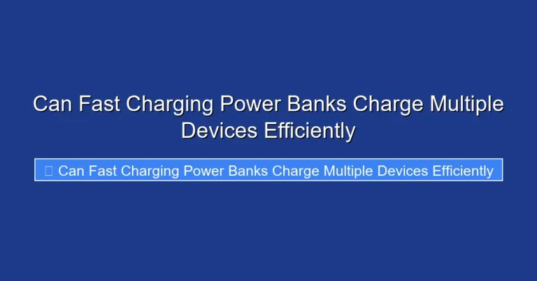 Can Fast Charging Power Banks Charge Multiple Devices Efficiently