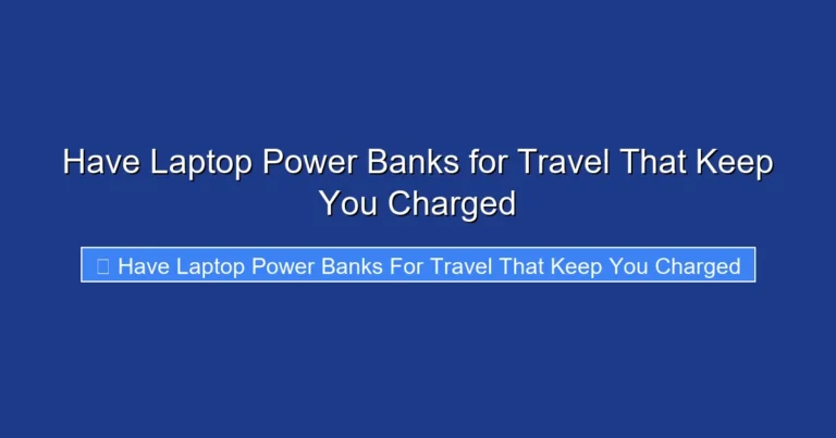 Have Laptop Power Banks for Travel That Keep You Charged