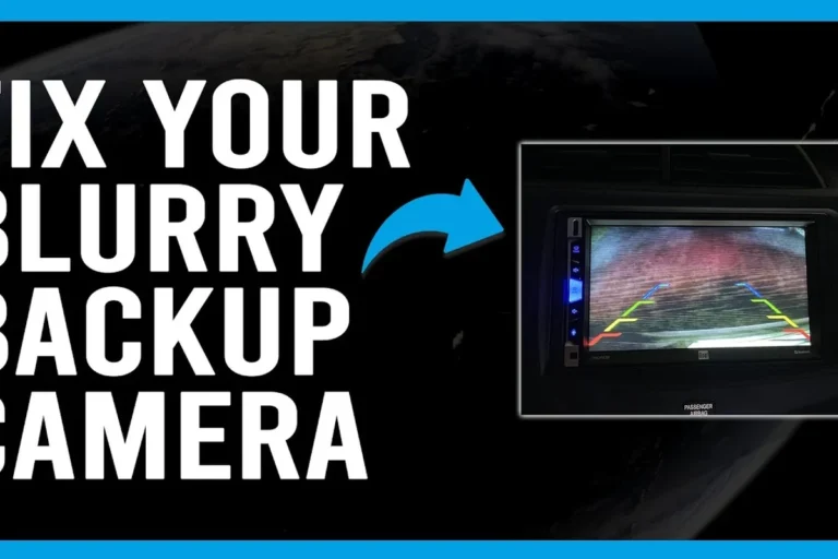 Why Is Your Backup Camera Blurry and How to Fix It